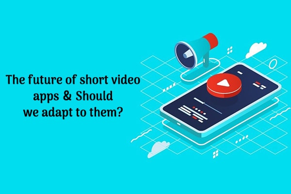 The future of short video apps & Should we adapt to them?